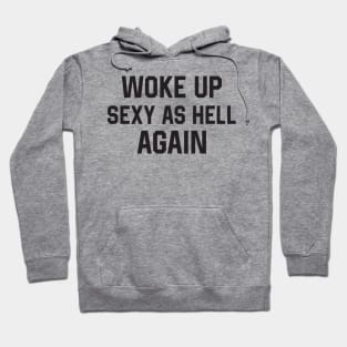 woke up sexy as hell again - offensive adult humor Hoodie